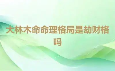 大林木命命理格局是劫财格吗