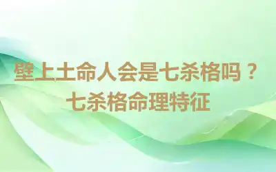 壁上土命人会是七杀格吗？七杀格命理特征