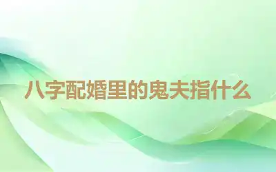 八字配婚里的鬼夫指什么