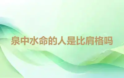 泉中水命的人是比肩格吗