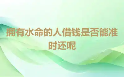 拥有水命的人借钱是否能准时还呢