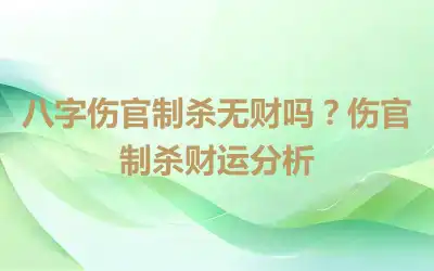 八字伤官制杀无财吗？伤官制杀财运分析