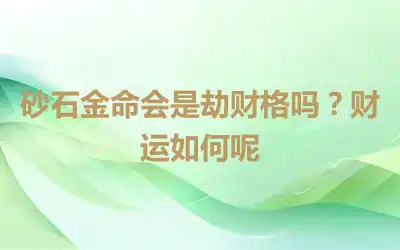 砂石金命会是劫财格吗？财运如何呢