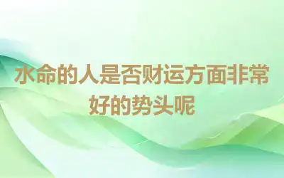 水命的人是否财运方面非常好的势头呢