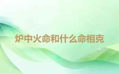 炉中火命和什么命相克