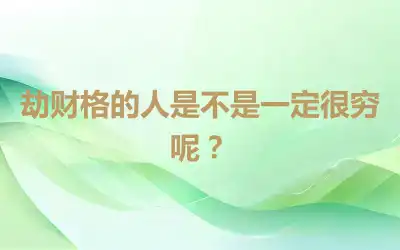 劫财格的人是不是一定很穷呢？