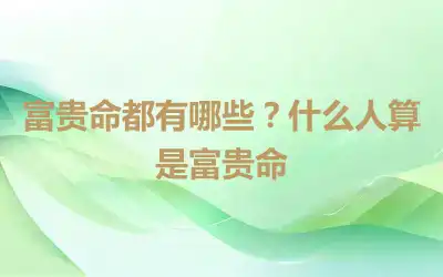 富贵命都有哪些？什么人算是富贵命