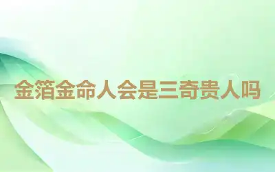 金箔金命人会是三奇贵人吗