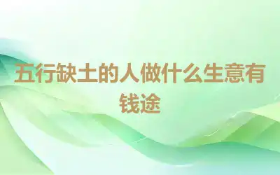 五行缺土的人做什么生意有钱途