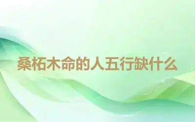 桑柘木命的人五行缺什么