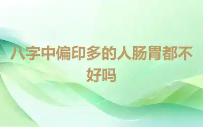 八字中偏印多的人肠胃都不好吗