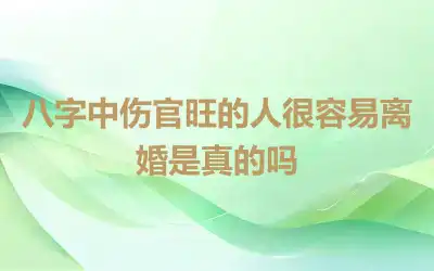 八字中伤官旺的人很容易离婚是真的吗