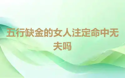 五行缺金的女人注定命中无夫吗