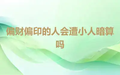 偏财偏印的人会遭小人暗算吗