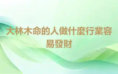 大林木命的人做什麼行業容易發財