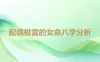 配偶极富的女命八字分析