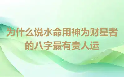 为什么说水命用神为财星者的八字最有贵人运