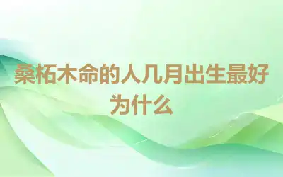 桑柘木命的人几月出生最好为什么