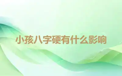 小孩八字硬有什么影响