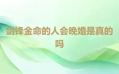 剑锋金命的人会晚婚是真的吗