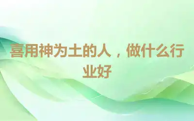 喜用神为土的人，做什么行业好