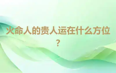 火命人的贵人运在什么方位？