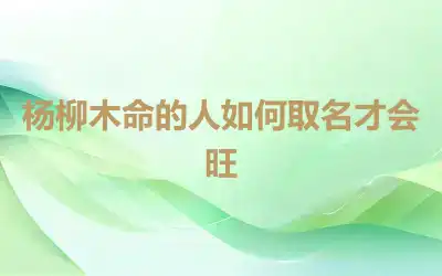 杨柳木命的人如何取名才会旺