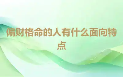 偏财格命的人有什么面向特点