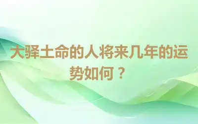 大驿土命的人将来几年的运势如何？