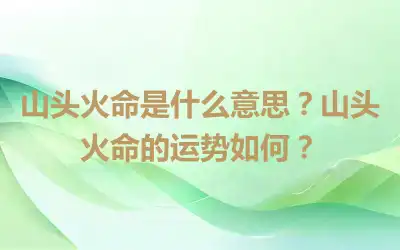 山头火命是什么意思？山头火命的运势如何？