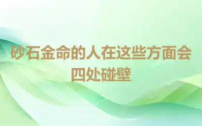 砂石金命的人在这些方面会四处碰壁