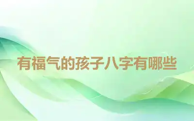 有福气的孩子八字有哪些