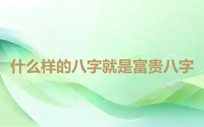 什么样的八字就是富贵八字