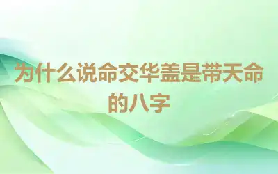 为什么说命交华盖是带天命的八字