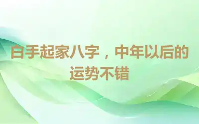 白手起家八字，中年以后的运势不错