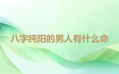 八字纯阳的男人有什么命