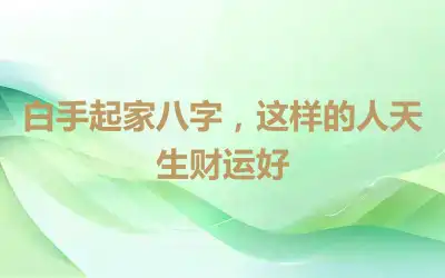 白手起家八字，这样的人天生财运好