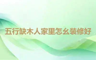 五行缺木人家里怎幺装修好