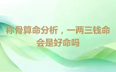 称骨算命分析，一两三钱命会是好命吗