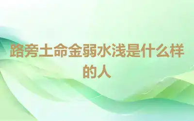 路旁土命金弱水浅是什么样的人