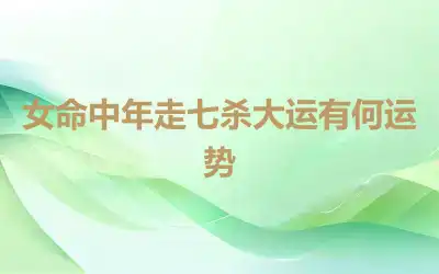 女命中年走七杀大运有何运势