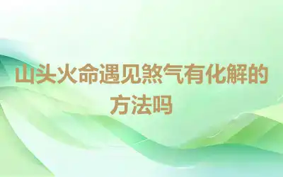 山头火命遇见煞气有化解的方法吗