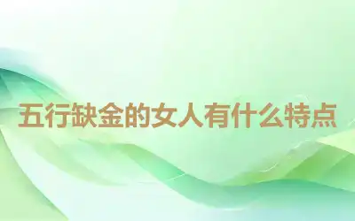 五行缺金的女人有什么特点