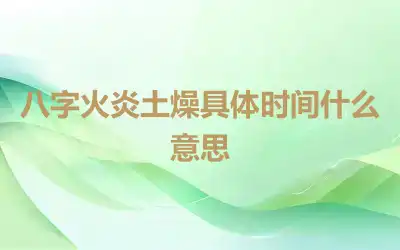 八字火炎土燥具体时间什么意思