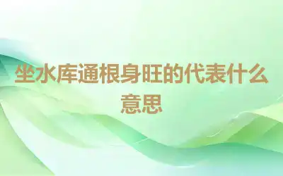 坐水库通根身旺的代表什么意思