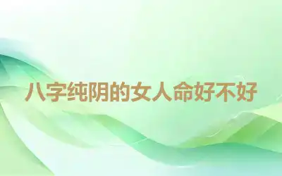 八字纯阴的女人命好不好