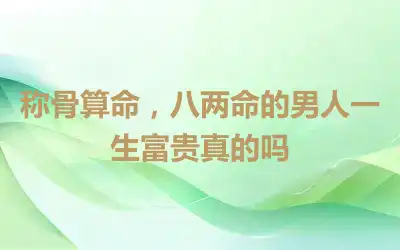 称骨算命，八两命的男人一生富贵真的吗