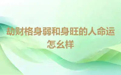 劫财格身弱和身旺的人命运怎幺样