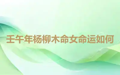 壬午年杨柳木命女命运如何