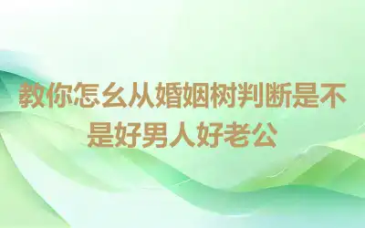 教你怎幺从婚姻树判断是不是好男人好老公